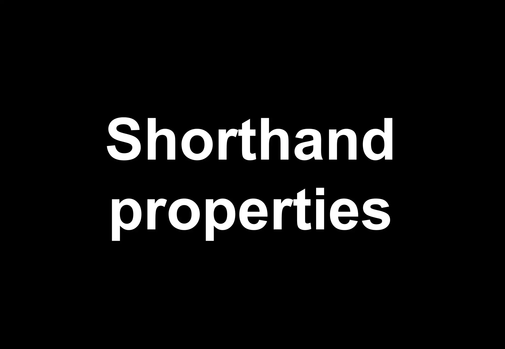Shorthand
properties
 