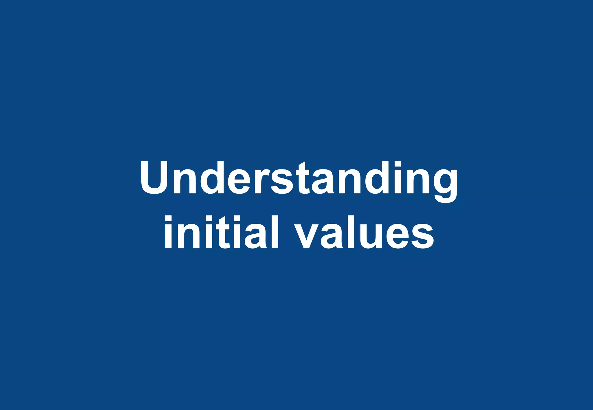 Understanding
 initial values
 