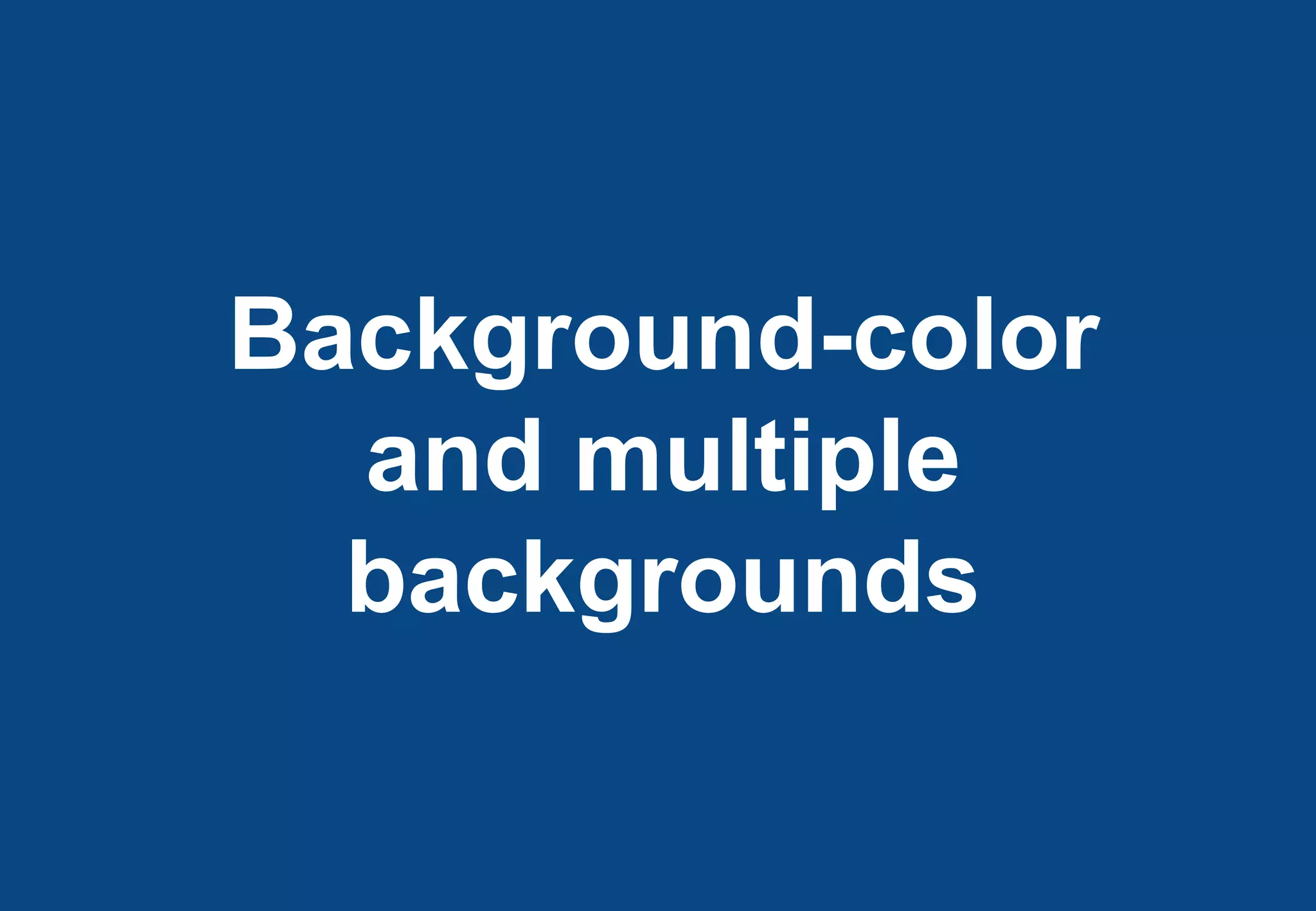 Background-color
  and multiple
  backgrounds
 