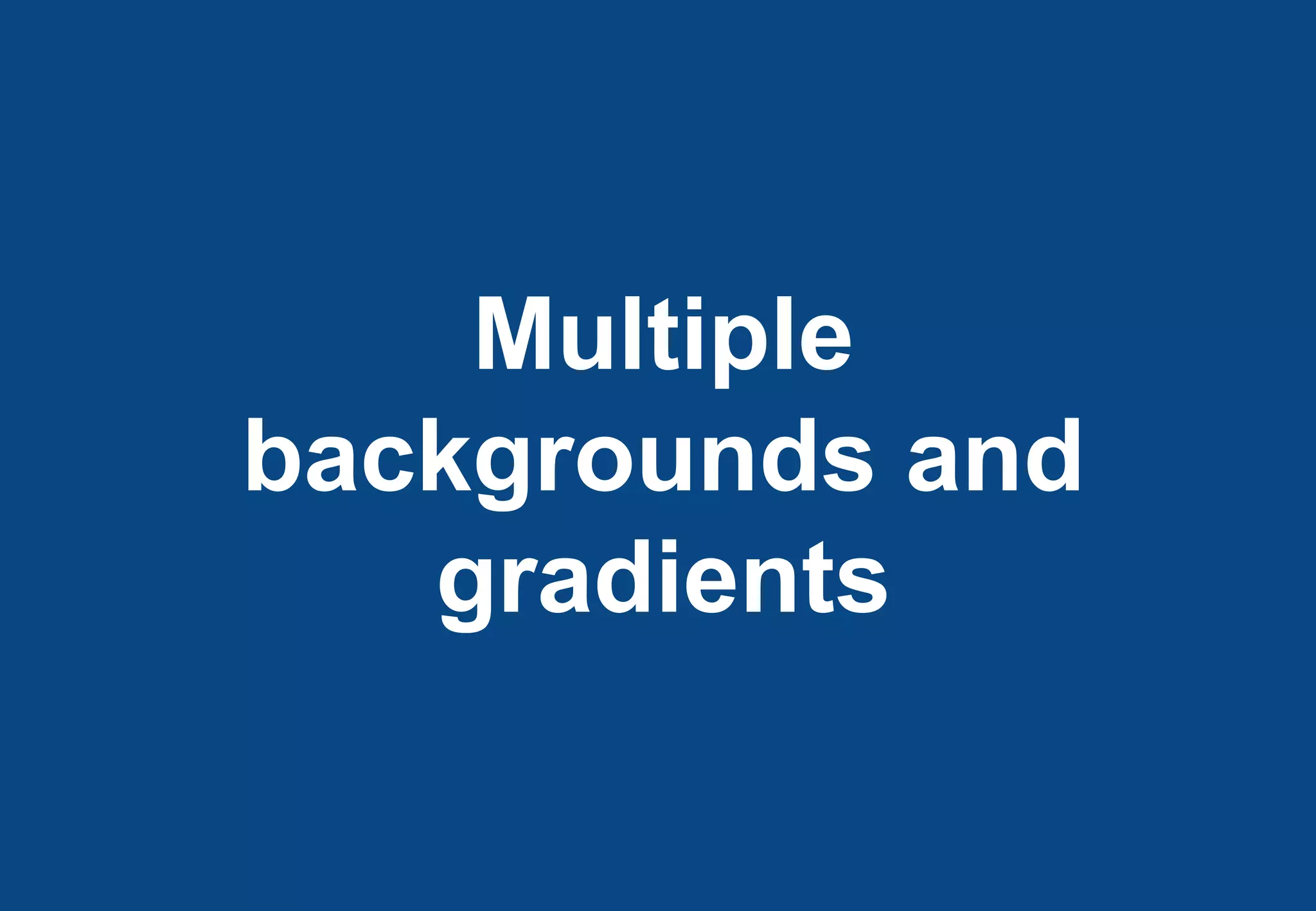 Multiple
backgrounds and
   gradients
 