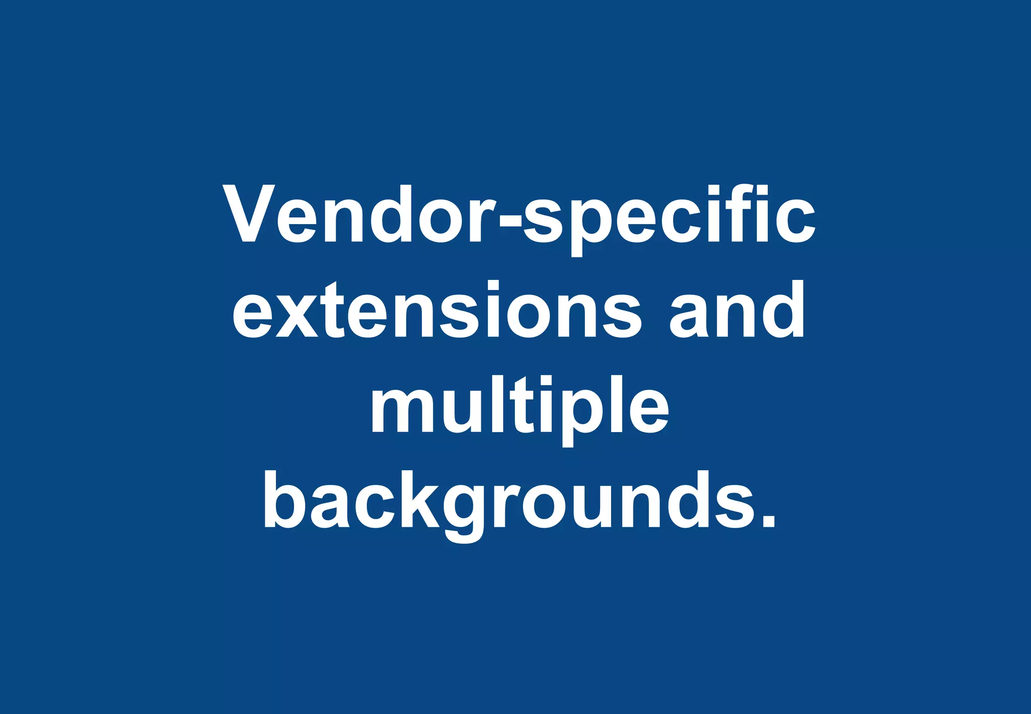 Vendor-specific
extensions and
    multiple
 backgrounds.
 