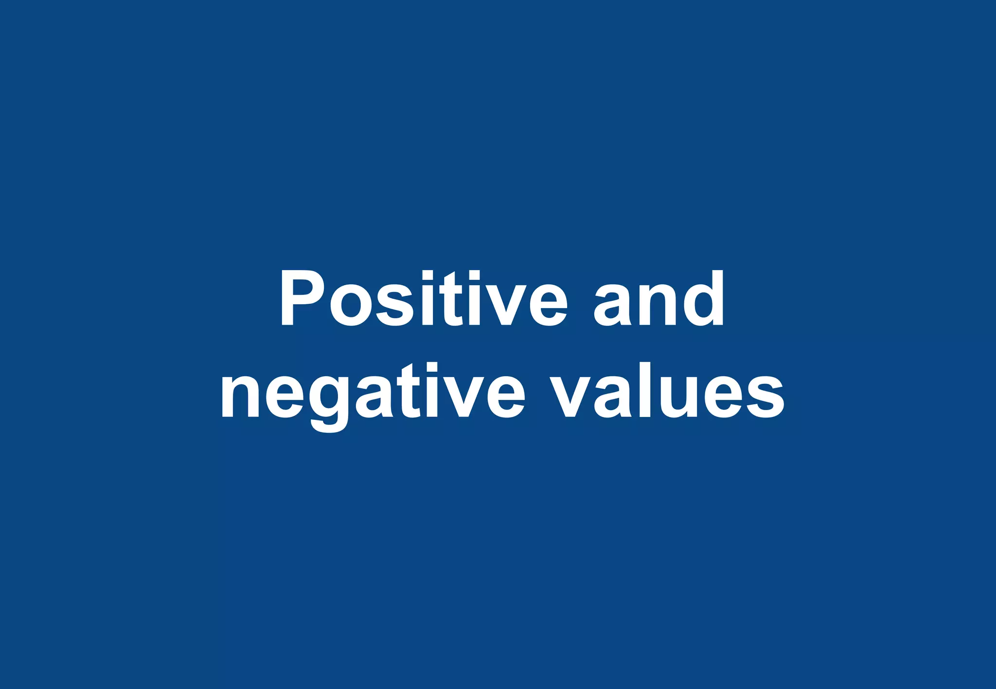 Positive and
negative values
 
