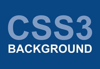 CSS3
BACKGROUND
 