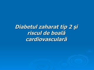 Diabetul zaharat tip 2  ş i riscul de boal ă  cardiovascular ă 