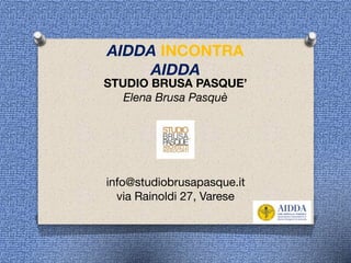 STUDIO BRUSA PASQUE’
Elena Brusa Pasquè 
 
info@studiobrusapasque.it
via Rainoldi 27, Varese
AIDDA INCONTRA
AIDDA
 