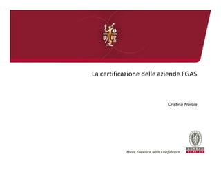 La certificazione delle aziende FGAS
Cristina Norcia
 