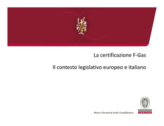 La certificazione F-Gas
Il contesto legislativo europeo e italiano
 