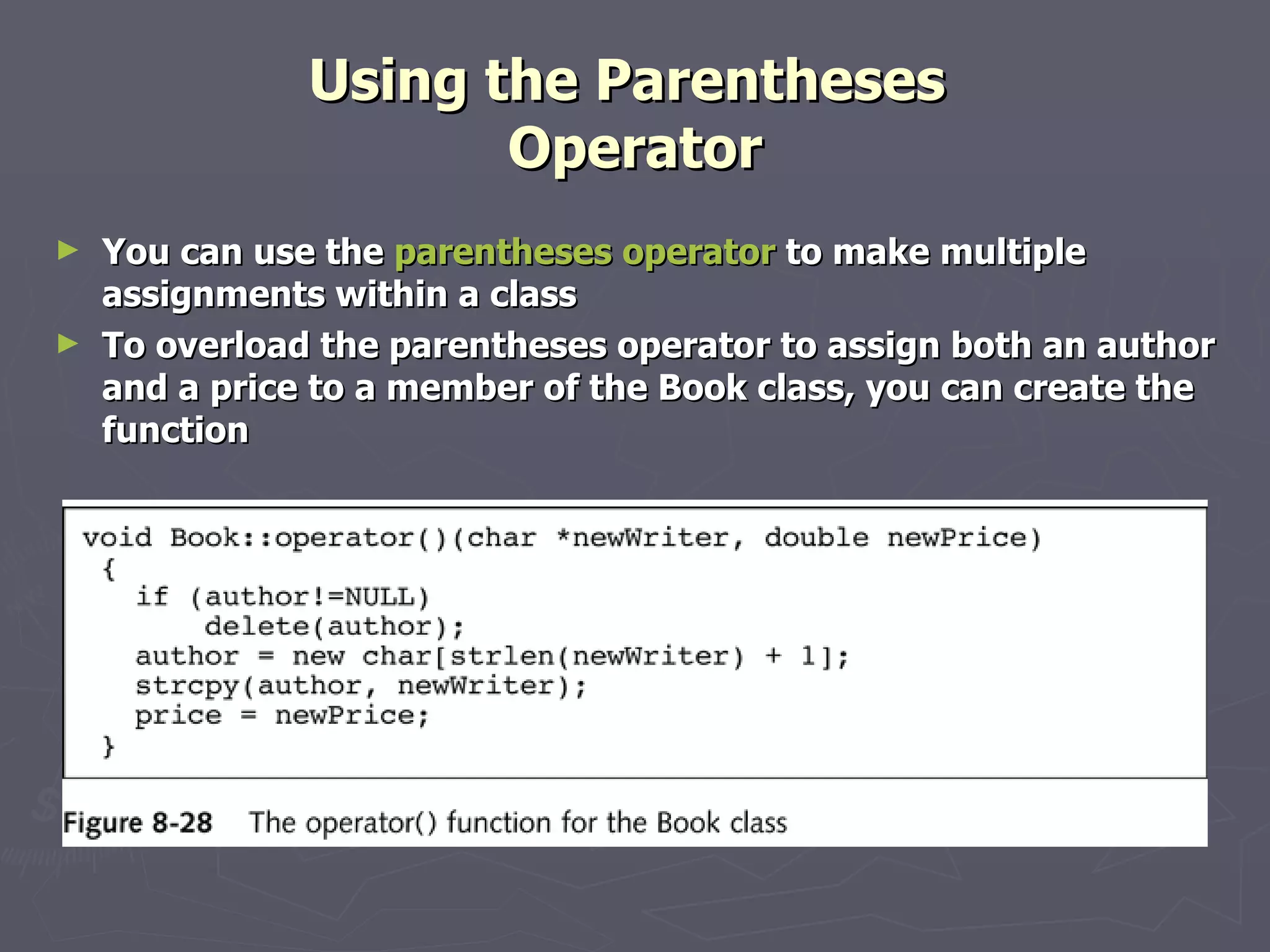 Using the Parentheses  Operator You can use the  parentheses operator  to make multiple assignments within a class To overload the parentheses operator to assign both an author and a price to a member of the Book class, you can create the function 