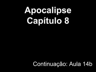 Apocalipse
Capítulo 8
Continuação: Aula 14b
 