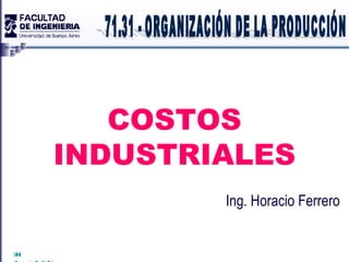 
COSTOS
INDUSTRIALES
Ing. Horacio Ferrero
 