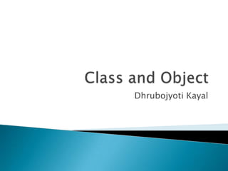 Class and Object DhrubojyotiKayal 