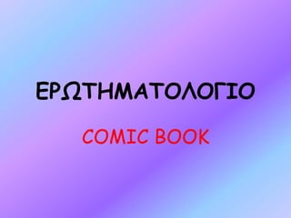 ΕΡΩΤΗΜΑΤΟΛΟΓΙΟ
COMIC BOOK
 
