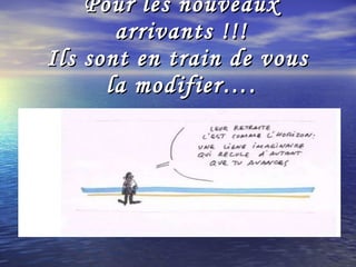 Pour les nouveaux arrivants !!! Ils sont en train de vous  la modifier…. 