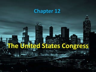 Chapter 12




The United States Congress
 