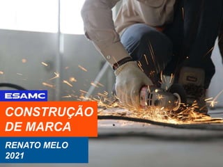 CONSTRUÇÃO
DE MARCA
RENATO MELO
2021
 