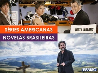 SÉRIES AMERICANAS
NOVELAS BRASILEIRAS
 