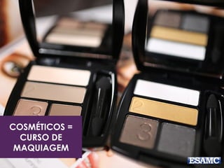 COSMÉTICOS =
CURSO DE
MAQUIAGEM
 