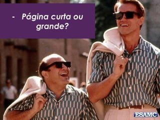 - Página curta ou
grande?
 