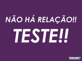 NÃO HÁ RELAÇÃO!!
TESTE!!
 