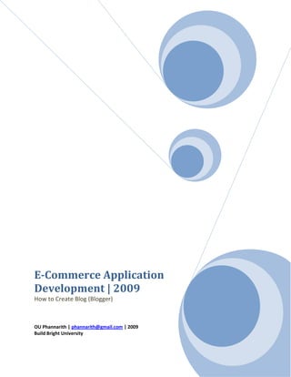 E-Commerce Application
Development | 2009
How to Create Blog (Blogger)



OU Phannarith | phannarith@gmail.com | 2009
Build Bright University
 
