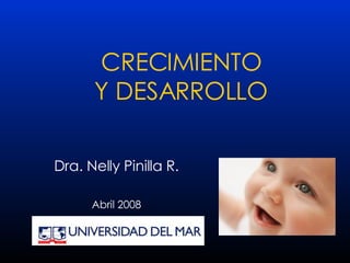 CRECIMIENTO Y DESARROLLO Dra. Nelly Pinilla R. Abril 2008 