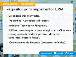Requisitos para implementar CRM41
!  Colaboradores Motivados;
!  “Padrinhos” Apoiadores (diretores);
!  Ambiente Tecnologico Favorável;
!  Política clara do que se quer atingir com o CRM, com
cronogramas definidos e possíveis de serem
cumpridos “Passo a Passo”;
!  Conhecimento do Negócio (processos definidos).
 