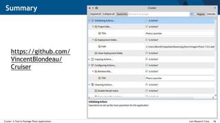 Lam Research Corp.Cruiser: A Tool to Package Pharo Applications 16
https://github.com/
VincentBlondeau/
Cruiser
Summary
 