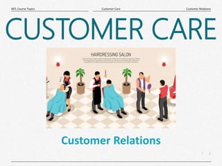 1
|
Customer Relations
Customer Care
MTL Course Topics
Customer Relations
CUSTOMER CARE
 