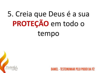5. Creia que Deus é a sua
PROTEÇÃO em todo o
tempo
 
