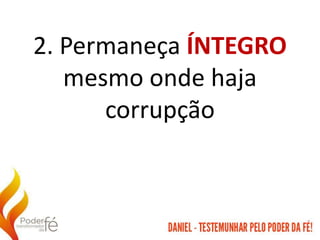 2. Permaneça ÍNTEGRO
mesmo onde haja
corrupção
 