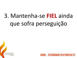 3. Mantenha-se FIEL ainda
que sofra perseguição
 