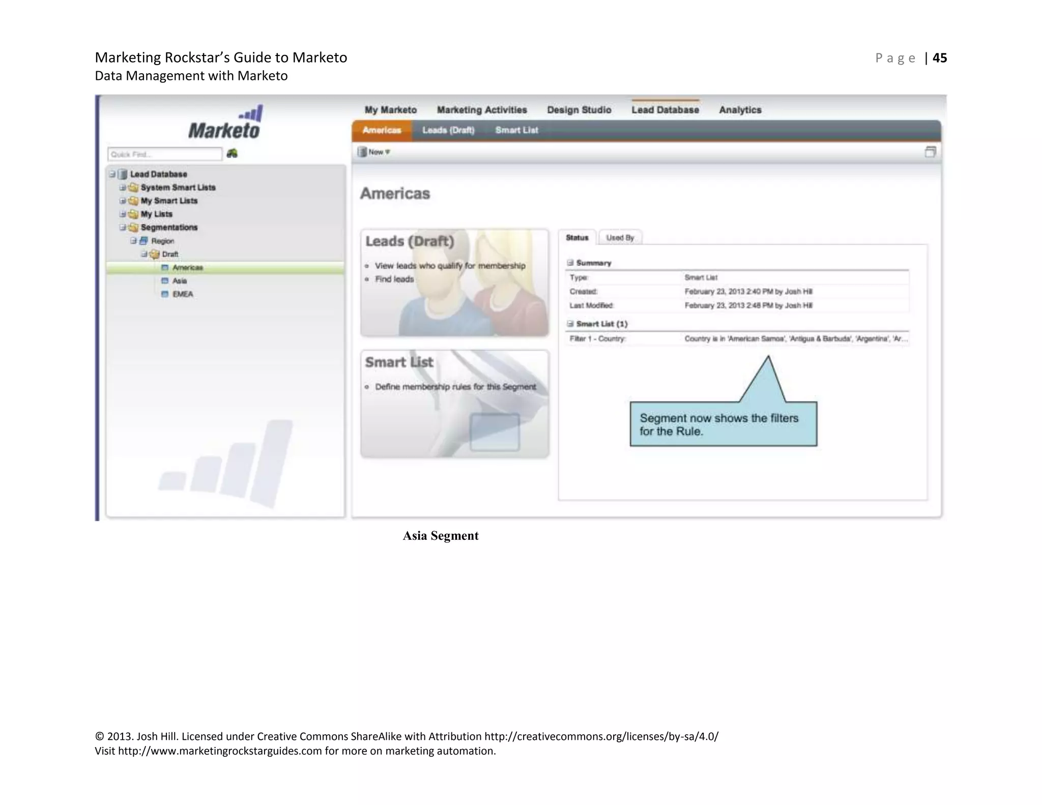 Marketing Rockstar’s Guide to Marketo P a g e | 45
Data Management with Marketo
© 2013. Josh Hill. Licensed under Creative Commons ShareAlike with Attribution http://creativecommons.org/licenses/by-sa/4.0/
Visit http://www.marketingrockstarguides.com for more on marketing automation.
Asia Segment
 