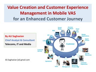 Value Creation and Customer Experience
Management in Mobile VAS
for an Enhanced Customer Journey
By ALI Saghaeian
Chief Analyst & Consultant
Telecoms, IT and Media
Ali.Saghaeian [at] gmail.com
 