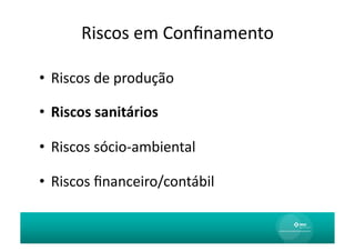 Riscos	
  em	
  Conﬁnamento	
  

•  Riscos	
  de	
  produção	
  

•  Riscos	
  sanitários	
  

•  Riscos	
  sócio-­‐ambiental	
  

•  Riscos	
  ﬁnanceiro/contábil	
  
 