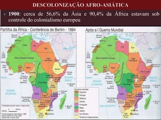  1900: cerca de 56,6% da Ásia e 90,4% da África estavam sob
controle do colonialismo europeu
 
