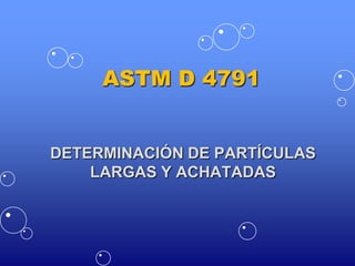 ASTM D 4791 DETERMINACIÓN DE PARTÍCULAS LARGAS Y ACHATADAS 
