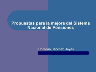 Propuestas para la mejora del Sistema Nacional de Pensiones Christian Sánchez Reyes 