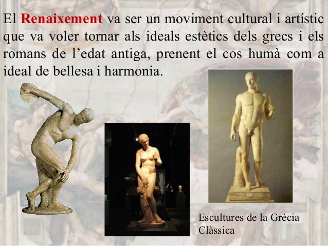 El Renaixement va ser un moviment cultural i artístic
que va voler tornar als ideals estètics dels grecs i els
romans de l...