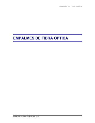 EMPALMES DE FIBRA OPTICA
COMUNICACIONES OPTICAS; UCV 1
EMPALMES DE FIBRA OPTICA
 