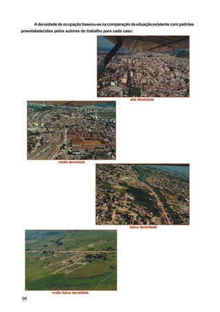A densidade de ocupação baseou-se na comparação da situação existente com padrões
preestabelecidos pelos autores do trabalho para cada caso:




96
 
