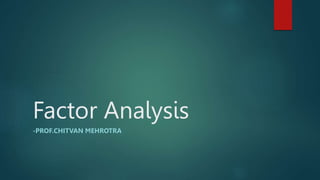 Factor Analysis
-PROF.CHITVAN MEHROTRA
 