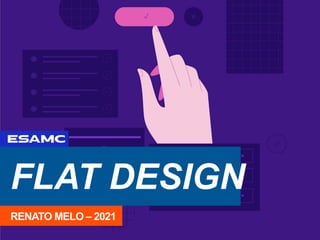 FLAT DESIGN
RENATO MELO – 2021
 