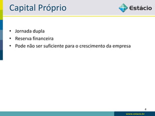 Capital Próprio

• Jornada dupla
• Reserva financeira
• Pode não ser suficiente para o crescimento da empresa




                                                          4
 