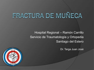 Hospital Regional – Ramón Carrillo
Servicio de Traumatología y Ortopedia
Santiago del Estero
Dr. Targa Juan José

 