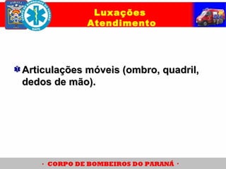 Articulações móveis (ombro, quadril,Articulações móveis (ombro, quadril,
dedos de mão).dedos de mão).
Luxações
Atendimento
 