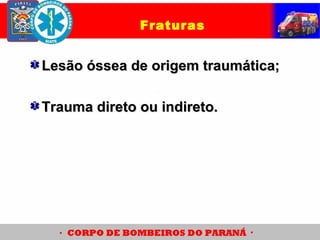Lesão óssea de origem traumática;Lesão óssea de origem traumática;
Trauma direto ou indireto.Trauma direto ou indireto.
Fraturas
 