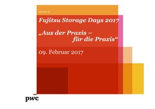 Fujitsu Storage Days 2017
„Aus der Praxis –
für die Praxis“
09. Februar 2017
www.pwc.de
 