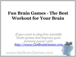 Fun Brain Games - The Best Workout for Your Brain If you want to play free scientific brain games and improve your memory power visit: http://www.GetBrainGames.com 