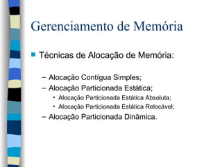Gerenciamento de Memória Técnicas de Alocação de Memória: Alocação Contígua Simples; Alocação Particionada Estática; Alocação Particionada Estática Absoluta; Alocação Particionada Estática Relocável; Alocação Particionada Dinâmica. 