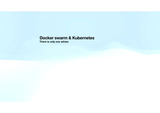 Docker swarm & Kubernetes
There is only one advize
 